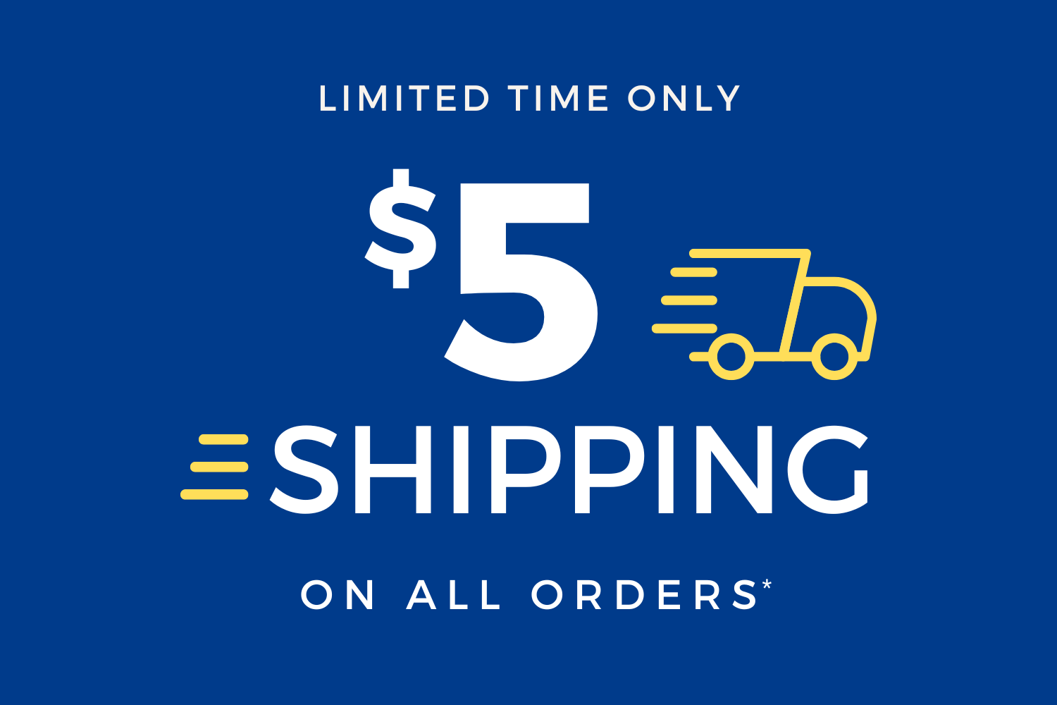 $5 Dollar Shipping on All Orders. Some restrictions apply.